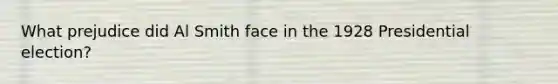 What prejudice did Al Smith face in the 1928 Presidential election?