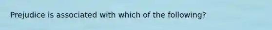 Prejudice is associated with which of the following?