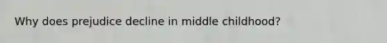 Why does prejudice decline in middle childhood?