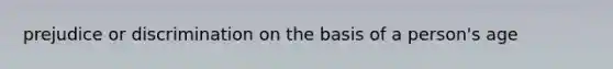prejudice or discrimination on the basis of a person's age
