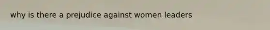 why is there a prejudice against women leaders