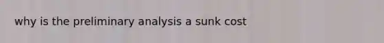 why is the preliminary analysis a sunk cost