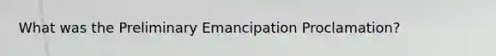 What was the Preliminary Emancipation Proclamation?