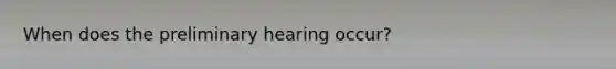 When does the preliminary hearing occur?