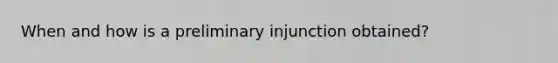 When and how is a preliminary injunction obtained?