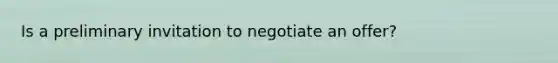 Is a preliminary invitation to negotiate an offer?