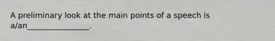 A preliminary look at the main points of a speech is a/an________________.