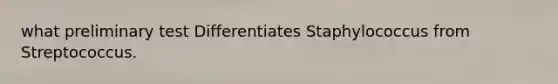 what preliminary test Differentiates Staphylococcus from Streptococcus.