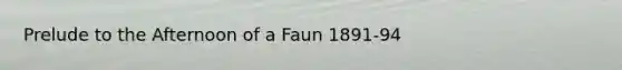 Prelude to the Afternoon of a Faun 1891-94