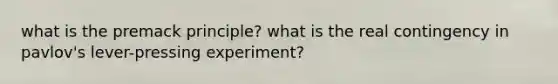 what is the premack principle? what is the real contingency in pavlov's lever-pressing experiment?