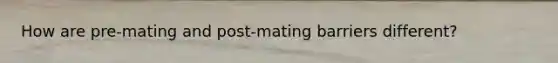How are pre-mating and post-mating barriers different?