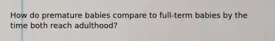 How do premature babies compare to full-term babies by the time both reach adulthood?