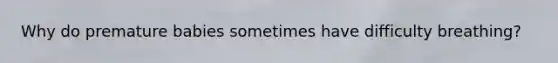 Why do premature babies sometimes have difficulty breathing?
