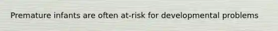 Premature infants are often at-risk for developmental problems