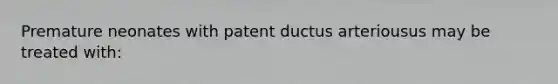 Premature neonates with patent ductus arteriousus may be treated with: