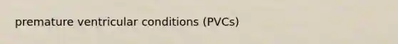 premature ventricular conditions (PVCs)