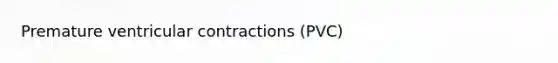 Premature ventricular contractions (PVC)