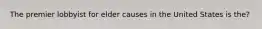 The premier lobbyist for elder causes in the United States is the?