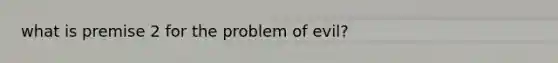 what is premise 2 for the problem of evil?