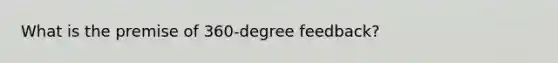 What is the premise of 360-degree feedback?