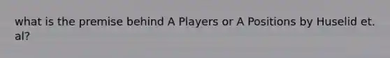 what is the premise behind A Players or A Positions by Huselid et. al?