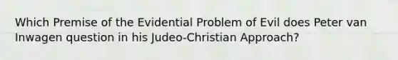 Which Premise of the Evidential Problem of Evil does Peter van Inwagen question in his Judeo-Christian Approach?