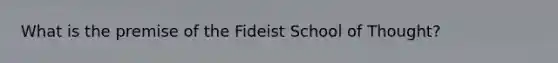 What is the premise of the Fideist School of Thought?