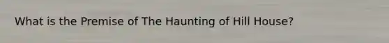 What is the Premise of The Haunting of Hill House?