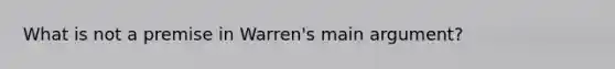 What is not a premise in Warren's main argument?