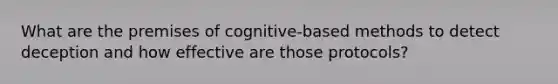 What are the premises of cognitive-based methods to detect deception and how effective are those protocols?