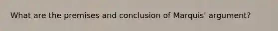 What are the premises and conclusion of Marquis' argument?