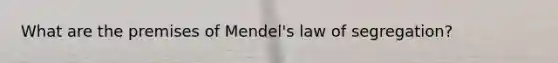 What are the premises of Mendel's law of segregation?