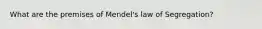 What are the premises of Mendel's law of Segregation?