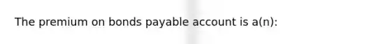 The premium on bonds payable account is a(n):