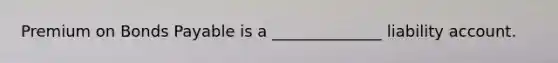 Premium on <a href='https://www.questionai.com/knowledge/kvHJpN4vyZ-bonds-payable' class='anchor-knowledge'>bonds payable</a> is a ______________ liability account.