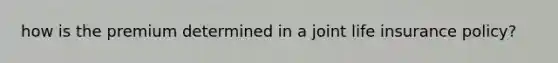 how is the premium determined in a joint life insurance policy?