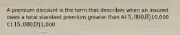 A premium discount is the term that describes when an insured owes a total standard premium greater than A) 5,000 B)10,000 C) 15,000 D)1,000