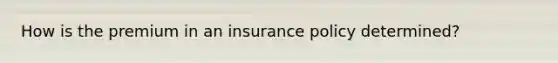 How is the premium in an insurance policy determined?