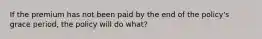 If the premium has not been paid by the end of the policy's grace period, the policy will do what?