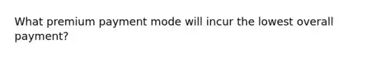 What premium payment mode will incur the lowest overall payment?