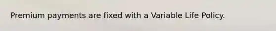 Premium payments are fixed with a Variable Life Policy.
