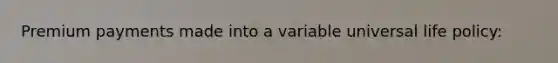 Premium payments made into a variable universal life policy: