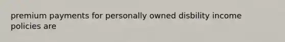 premium payments for personally owned disbility income policies are