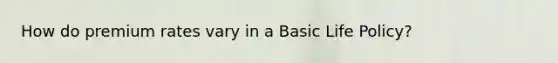 How do premium rates vary in a Basic Life Policy?