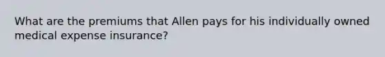 What are the premiums that Allen pays for his individually owned medical expense insurance?