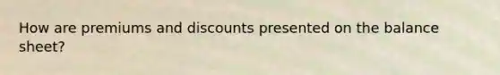 How are premiums and discounts presented on the balance sheet?