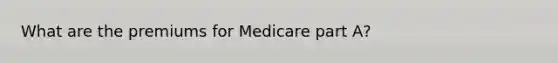 What are the premiums for Medicare part A?