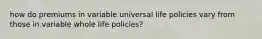 how do premiums in variable universal life policies vary from those in variable whole life policies?