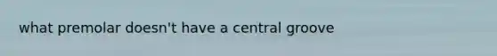 what premolar doesn't have a central groove