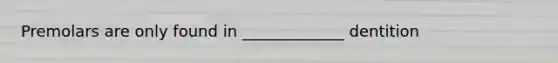 Premolars are only found in _____________ dentition